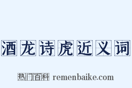 酒龙诗虎近义词是什么意思的图片
